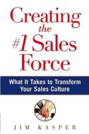 Creating The #1 Sales Force di Jim Kasper edito da Kaplan Aec Education