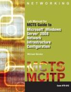 Lab Manual For Mcts Gd To Microsoft Windows Server 2008 Network Infastructure Configuration (exam #70-642) di Michael Bender edito da Cengage Learning