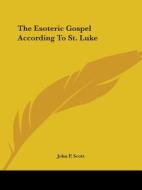 The Esoteric Gospel According To St. Luke di John P. Scott edito da Kessinger Publishing, Llc