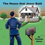 The House That Jesus Built di Yolanda Jones edito da AUTHORHOUSE