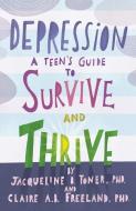 Depression: A Teen's Guide to Survive and Thrive di Jacqueline B. Toner, Claire A. B. Freeland edito da MAGINATION PR