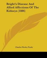 Bright's Disease and Allied Affections of the Kidneys (1886) di Charles Wesley Purdy edito da Kessinger Publishing