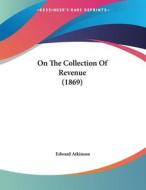 On the Collection of Revenue (1869) di Edward Atkinson edito da Kessinger Publishing