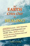 The Earth Cries Out for Healing!: Angels Reveal Why Tsunamis, Hurricanes, Earthquakes and More! di Arthur A. Ferdig edito da Createspace