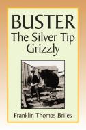 Buster, The Silver Tip Grizzly di Franklin Thomas Briles edito da Xlibris Corporation