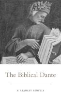 The Biblical Dante di V. Stanley Benfell edito da University of Toronto Press