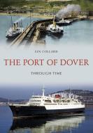 The Port of Dover Through Time di Ian Collard edito da Amberley Publishing