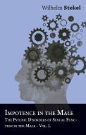 Impotence in the Male - The Psychic Disorders of Sexual Function in the Male - Vol I di Wilhelm Stekel edito da Clapham Press