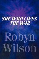 She Who Lives The War di Robyn Wilson edito da America Star Books