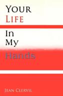 Your Life in My Hands di Jean Clervil edito da Xlibris