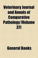 Veterinary Journal And Annals Of Comparative Pathology (volume 37) di Unknown Author, Books Group edito da General Books Llc