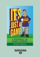 It's Just a Game: A Scrumful of Rugby Stories (Large Print 16pt) di Graham Hutchins edito da READHOWYOUWANT