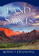 Land of the Saints di Robert P. Desjardins edito da iUniverse