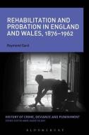 Rehabilitation and Probation in England and Wales, 1876-1962 di Raymond Gard edito da BLOOMSBURY 3PL