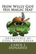 How Willy Got His Hat: The Adventures of Cool Willy Green di Carol J. Donahue edito da Createspace