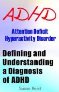 ADHD: Attention Deficit Hyperactivity Disorder: Defining and Understanding a Diagnosis of ADHD di Susan Reed edito da Createspace