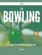 350 Bowling Life Hacks That Will Make You Forget Time di Andrew Dillon edito da Emereo Publishing