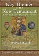 Key Themes of the New Testament: A Survey of Major Theological Themes di David Elton Graves, Dr David Elton Graves edito da Createspace
