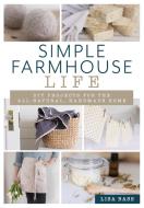 Simple Farmhouse Life: DIY Projects for the All-Natural, Handmade Home di Lisa Bass edito da LYONS PR