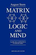 Matrix Logic and Mind: A Probe Into a Unified Theory of Mind and Matter di A. Stern edito da NORTH HOLLAND