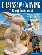 Chainsaw Carving for Beginners: Patterns and 250 Step-By-Step Photos di Helmut Tschiderer edito da FOX CHAPEL PUB CO INC