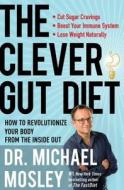 The Clever Gut Diet: How to Revolutionize Your Body from the Inside Out di Michael Mosley edito da ATRIA