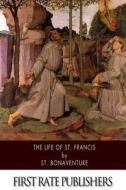 The Life of St. Francis di St Bonaventure edito da Createspace