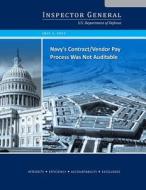 Navy?s Contract/Vendor Pay Process Was Not Auditable di U. S. Department of Defense, Inspector General edito da Createspace