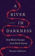 A River in Darkness: One Man's Escape from North Korea di Masaji Ishikawa edito da Brilliance Audio