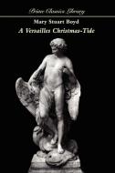 A Versailles Christmas-Tide di Mary Stuart Boyd edito da Wildside Press