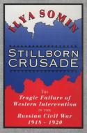 Stillborn Crusade: The Tragic Failure of Western Intervention in the Former Soviet Union di Ilya Somin edito da ROUTLEDGE