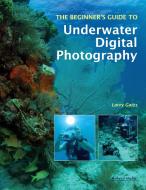 The Beginner's Guide To Underwater Digital Photography di Larry Gates edito da Amherst Media