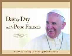 Day by Day with Pope Francis: Perpetual Desk Calendar edito da Word Among Us Press