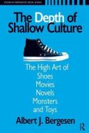 Depth of Shallow Culture di Albert J. Bergesen edito da Taylor & Francis Ltd