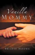 Vanilla Mommy di Bradie Moore edito da XULON PR