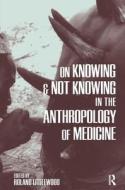 On Knowing and Not Knowing in the Anthropology of Medicine edito da Left Coast Press Inc