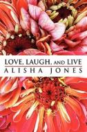 Love, Laugh, And Live di Alisha Jones edito da America Star Books