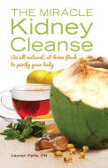 The Miracle Kidney Cleanse di Lauren Felts edito da Ulysses Press