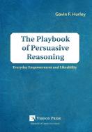 The Playbook of Persuasive Reasoning di Gavin F. Hurley edito da Vernon Press