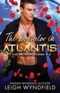 The Bachelor In Atlantis di Wyndfield Leigh Wyndfield edito da Omnific Publishing