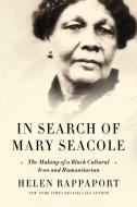 In Search of Mary Seacole: The Making of a Black Cultural Icon di Helen Rappaport edito da PEGASUS BOOKS