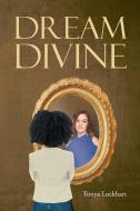Dream Divine di Tonya Lockhart edito da Covenant Books