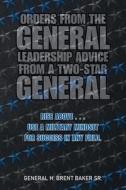 Orders From The General...Leadership Advice From A Two-Star General di Baker Sr. General H. Brent Baker Sr. edito da Xlibris US