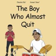 The Boy Who Almost Quit di Destini Re', Amari Sare' edito da BOOKBABY