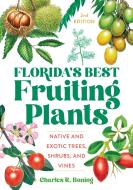 Florida's Best Fruiting Plants: Native and Exotic Trees, Shrubs, and Vines di Charles R. Boning edito da PINEAPPLE PR