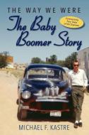 THE WAY WE WERE - THE BABY BOOMER STORY di MICHAEL KASTRE edito da LIGHTNING SOURCE UK LTD