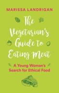 The Vegetarian's Guide to Eating Meat di Marissa Landrigan edito da Greystone Books,Canada