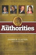 The Authorities - Ingrid B. Clayton: Powerful Wisdom from Leaders in the Field di Les Brown, Raymond Aaron, Marci Shimoff edito da 10 10 10 PUB