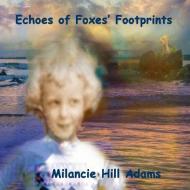 Echoes of Foxes' Footprints: Echoes Through the Tundra and Deep into the Swampy Florida Forest of Foxes' Footprints di Milancie Hill Adams edito da INDEPENDENTLY PUBLISHED