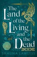 The Land Of The Living And The Dead di Shauna Lawless edito da Bloomsbury Publishing PLC